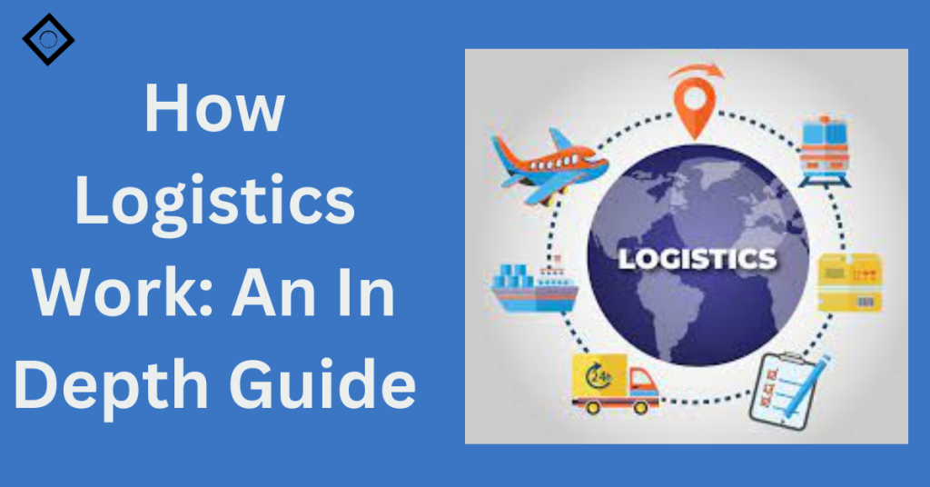 How Logistics Work: An In Depth Guide