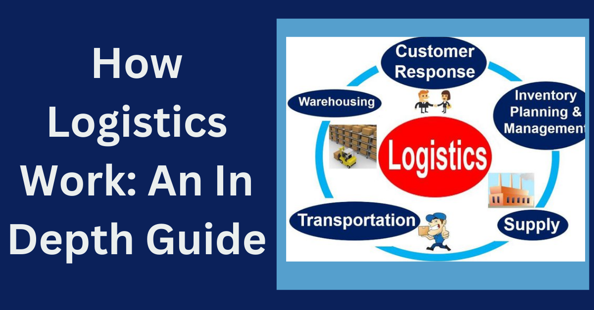 How Logistics Work: An In Depth Guide