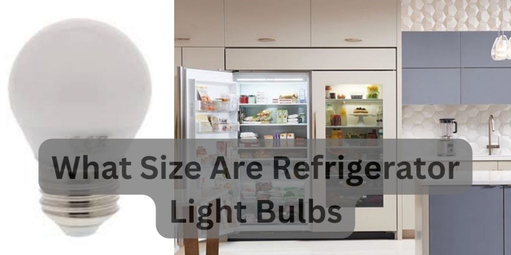 What Size Are The Light Bulbs On Your Refrigerator